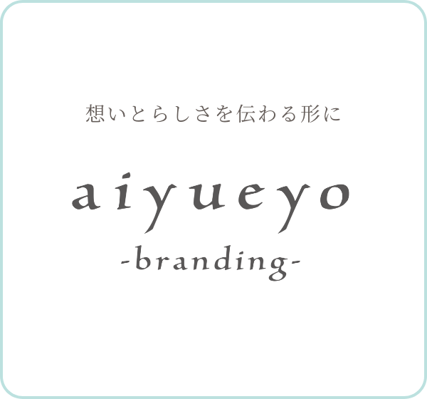 想いとらしさを伝わる形に aiyueyo branding